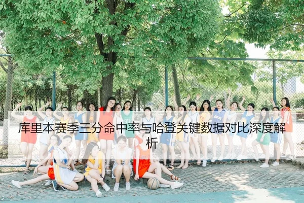库里本赛季三分命中率与哈登关键数据对比深度解析